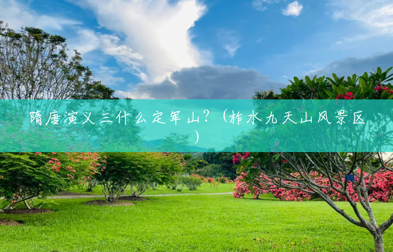 隋唐演义三什么定军山?(柞水九天山风景区) 隋唐演义三什么定军山?(柞水九天山风景区)