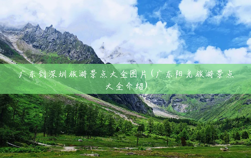 广东到深圳旅游景点大全图片(广东阳光旅游景点大全介绍) 广东到深圳旅游景点大全图片(广东阳光旅游景点大全介绍)