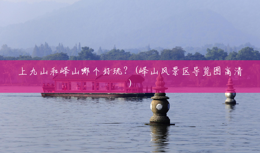 上九山和峄山哪个好玩？(峄山风景区导览图高清)