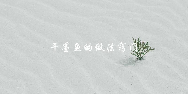揭秘干墨鱼的制作窍门! 揭秘干墨鱼的制作窍门!