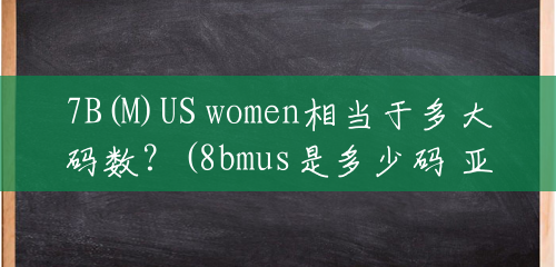 7B(M)US women相当于多大码数？(8bmus是多少码 亚马逊)