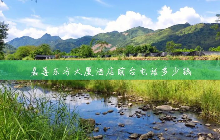嘉善东方大厦酒店前台电话多少钱 嘉善东方大厦酒店前台电话多少钱