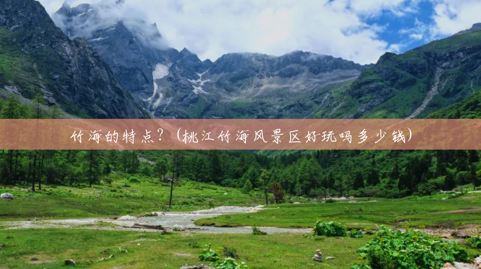 竹海的特点?(桃江竹海风景区好玩吗多少钱) 竹海的特点?(桃江竹海风景区好玩吗多少钱)