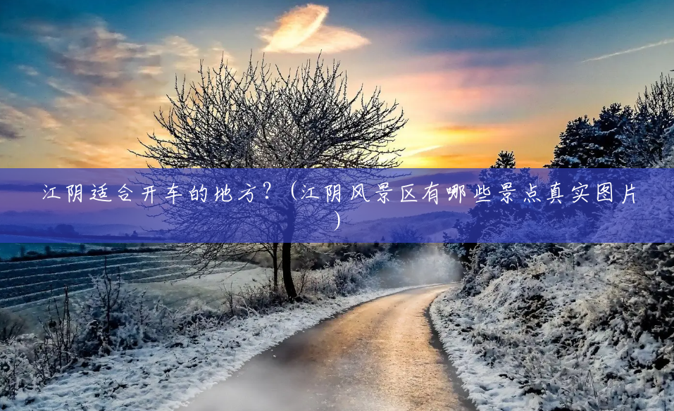 江阴适合开车的地方?(江阴风景区有哪些景点真实图片) 江阴适合开车的地方?(江阴风景区有哪些景点真实图片)
