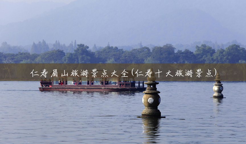 仁寿眉山旅游景点大全(仁寿十大旅游景点)