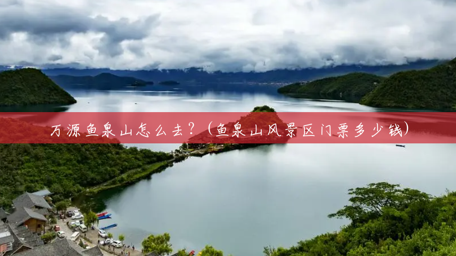 万源鱼泉山怎么去?(鱼泉山风景区门票多少钱) 万源鱼泉山怎么去?(鱼泉山风景区门票多少钱)