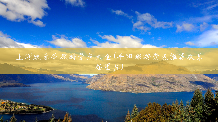 上海欢乐谷旅游景点大全(平阳旅游景点推荐欢乐谷图片)