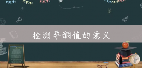 检测孕酮值的意义 检测孕酮值的意义