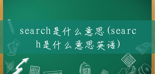 search是什么意思(search是什么意思英语) search是什么意思(search是什么意思英语)