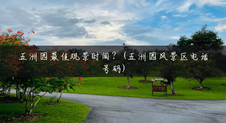 五洲园最佳观景时间？(五洲园风景区电话号码)