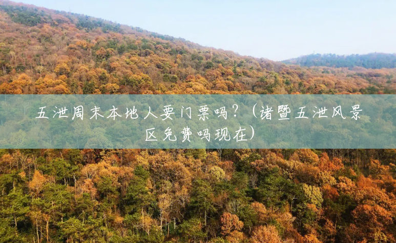 五泄周末本地人要门票吗?(诸暨五泄风景区免费吗现在) 五泄周末本地人要门票吗?(诸暨五泄风景区免费吗现在)