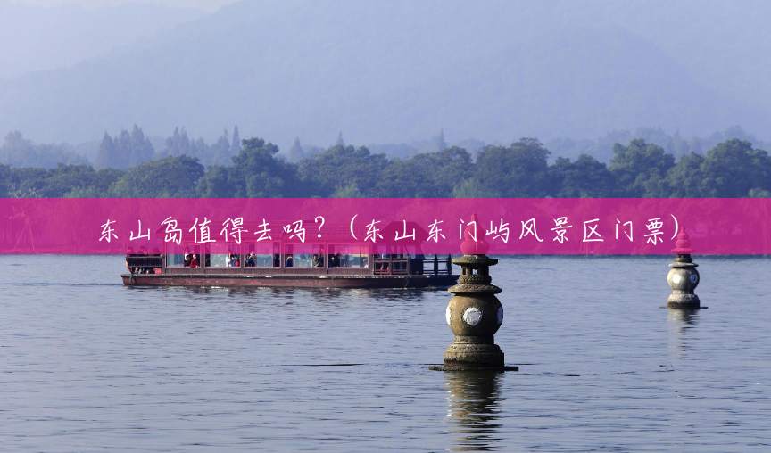 东山岛值得去吗?(东山东门屿风景区门票) 东山岛值得去吗?(东山东门屿风景区门票)