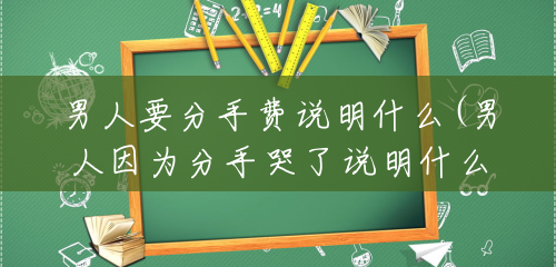 男人要分手费说明什么(男人因为分手哭了说明什么) 男人要分手费说明什么(男人因为分手哭了说明什么)