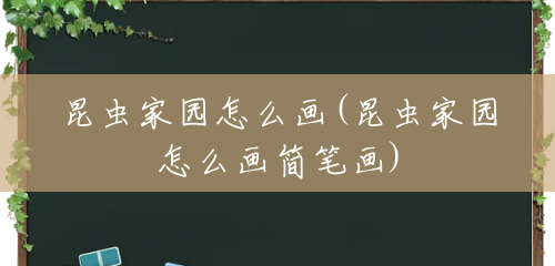昆虫家园怎么画(昆虫家园怎么画简笔画) 昆虫家园怎么画(昆虫家园怎么画简笔画)