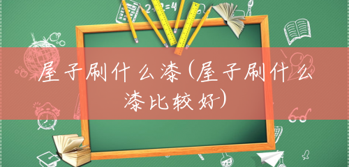 屋子刷什么漆(屋子刷什么漆比较好) 屋子刷什么漆(屋子刷什么漆比较好)