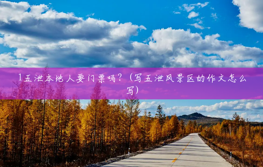 1五泄本地人要门票吗？(写五泄风景区的作文怎么写)