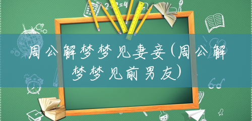 周公解梦梦见妻妾(周公解梦梦见前男友) 周公解梦梦见妻妾(周公解梦梦见前男友)