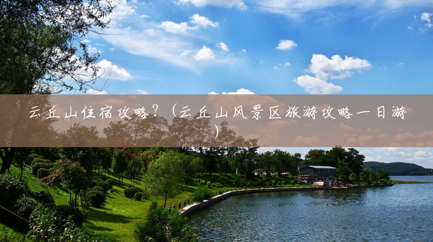 云丘山住宿攻略?(云丘山风景区旅游攻略一日游) 云丘山住宿攻略?(云丘山风景区旅游攻略一日游)