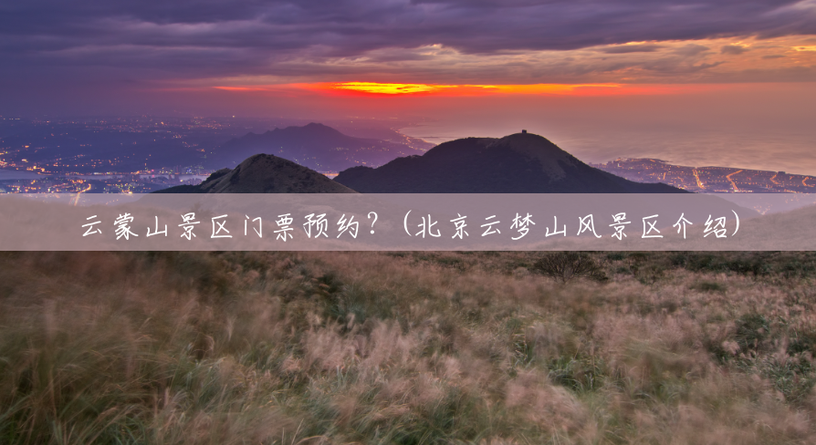云蒙山景区门票预约？(北京云梦山风景区介绍)