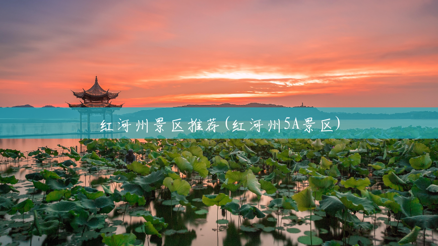 红河州景区推荐(红河州5A景区) 红河州景区推荐(红河州5A景区)