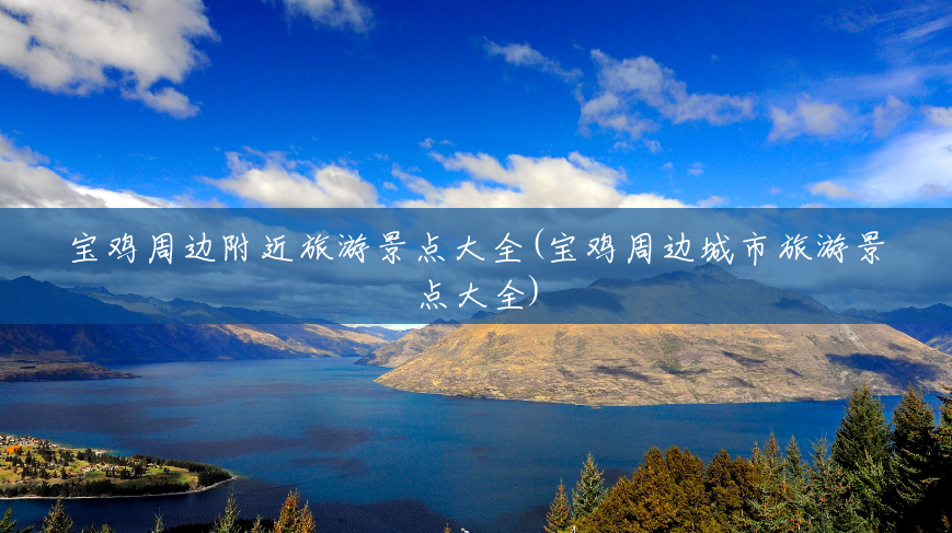 宝鸡周边附近旅游景点大全(宝鸡周边城市旅游景点大全) 宝鸡周边附近旅游景点大全(宝鸡周边城市旅游景点大全)