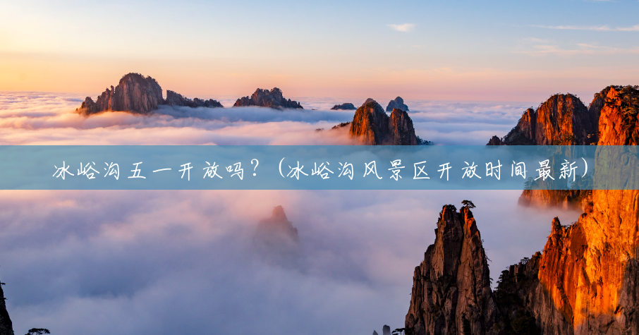 冰峪沟五一开放吗?(冰峪沟风景区开放时间最新) 冰峪沟五一开放吗?(冰峪沟风景区开放时间最新)