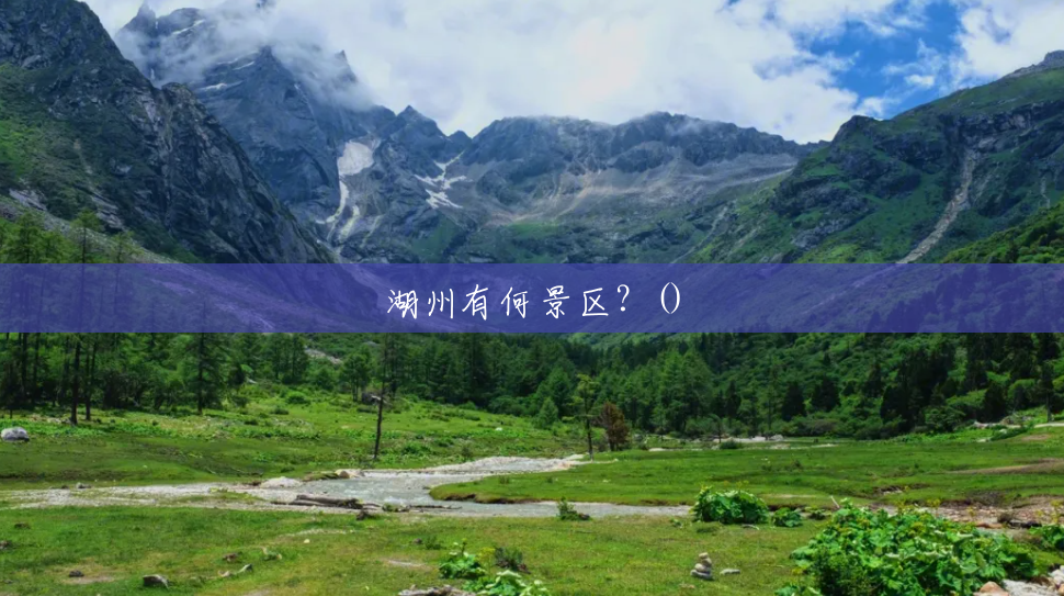 湖州有何景区?() 湖州有何景区?()