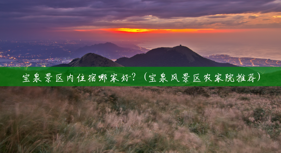 宝泉景区内住宿哪家好？(宝泉风景区农家院推荐)