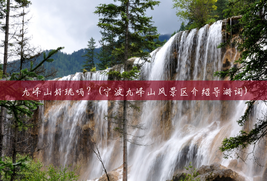 九峰山好玩吗?(宁波九峰山风景区介绍导游词) 九峰山好玩吗?(宁波九峰山风景区介绍导游词)