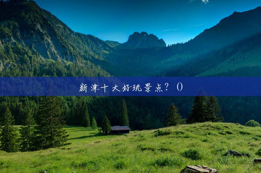 新津十大好玩景点?() 新津十大好玩景点?()