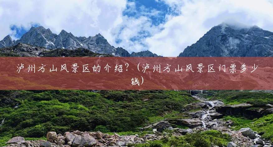 泸州方山风景区的介绍?(泸州方山风景区门票多少钱) 泸州方山风景区的介绍?(泸州方山风景区门票多少钱)