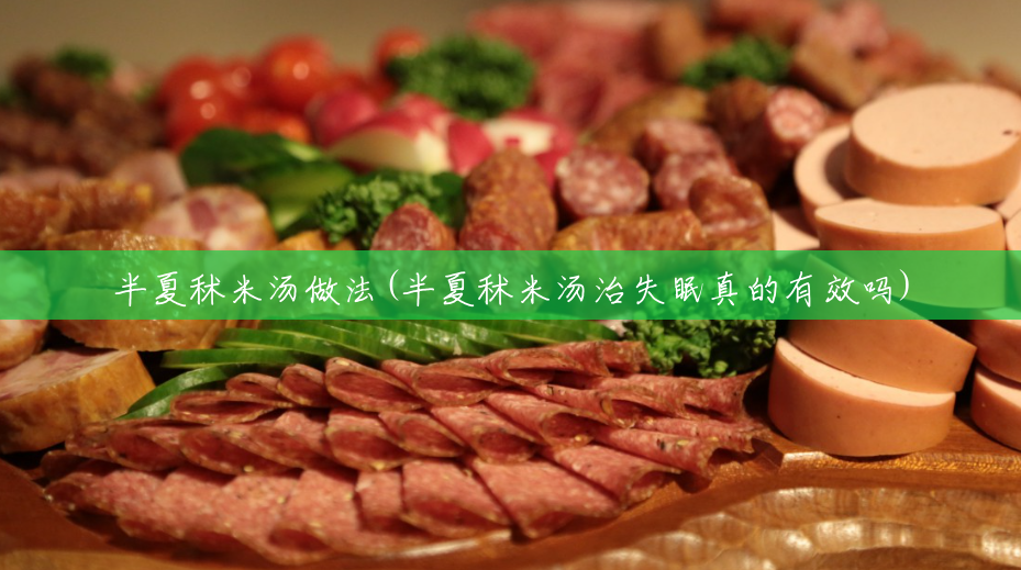 半夏秫米汤做法(半夏秫米汤治失眠真的有效吗) 半夏秫米汤做法(半夏秫米汤治失眠真的有效吗)