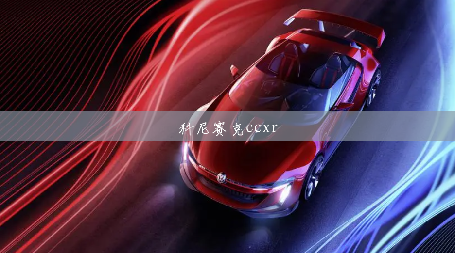 科尼赛克ccxr 科尼赛克ccxr