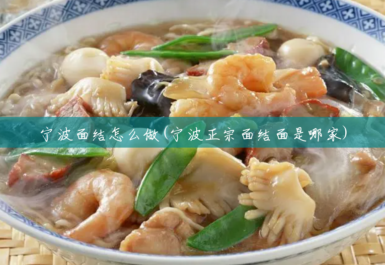 宁波面结怎么做(宁波正宗面结面是哪家) 宁波面结怎么做(宁波正宗面结面是哪家)