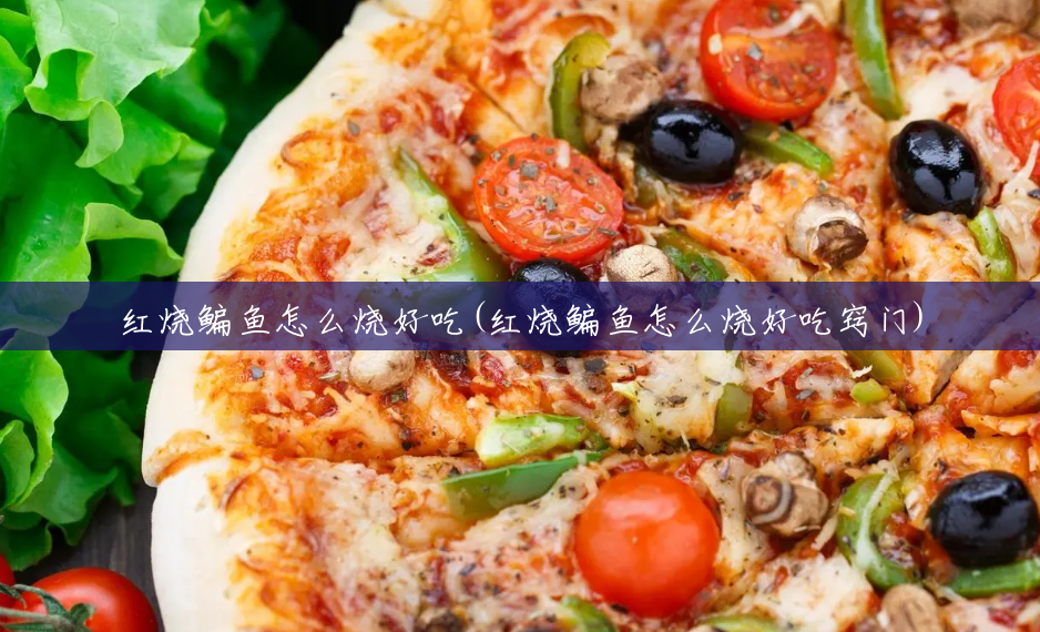 红烧鳊鱼怎么烧好吃(红烧鳊鱼怎么烧好吃窍门) 红烧鳊鱼怎么烧好吃(红烧鳊鱼怎么烧好吃窍门)