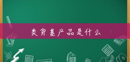 类货基产品是什么 类货基产品是什么