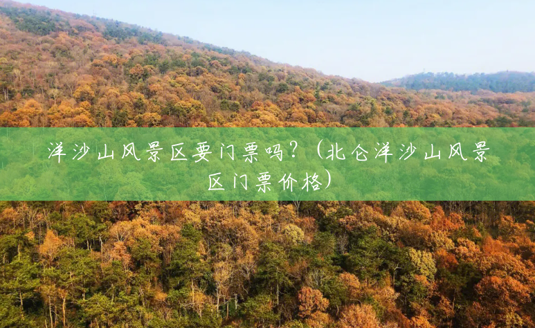洋沙山风景区要门票吗?(北仑洋沙山风景区门票价格) 洋沙山风景区要门票吗?(北仑洋沙山风景区门票价格)