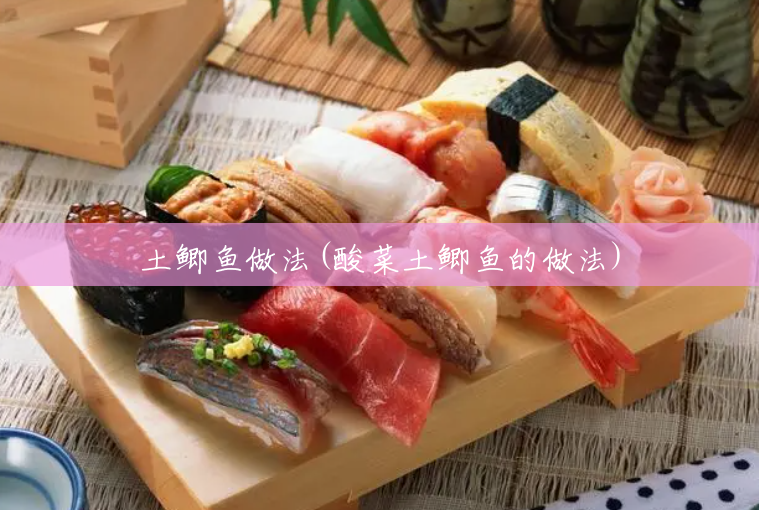 土鲫鱼做法(酸菜土鲫鱼的做法) 土鲫鱼做法(酸菜土鲫鱼的做法)