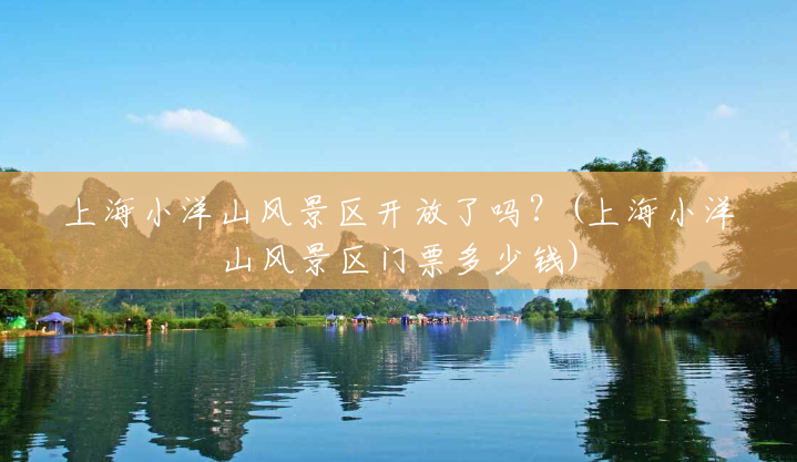 上海小洋山风景区开放了吗?(上海小洋山风景区门票多少钱) 上海小洋山风景区开放了吗?(上海小洋山风景区门票多少钱)