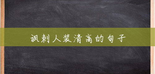 讽刺人装清高的句子 讽刺人装清高的句子