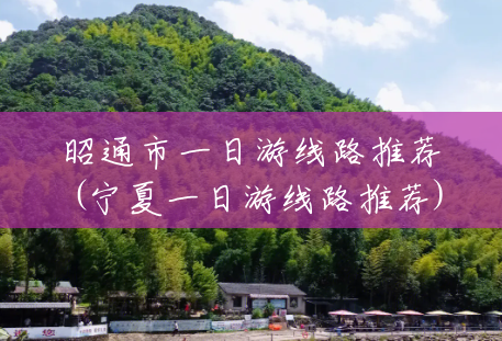 昭通市一日游线路推荐(宁夏一日游线路推荐)