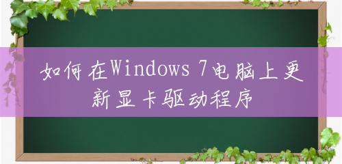 如何在Windows 7电脑上更新显卡驱动程序