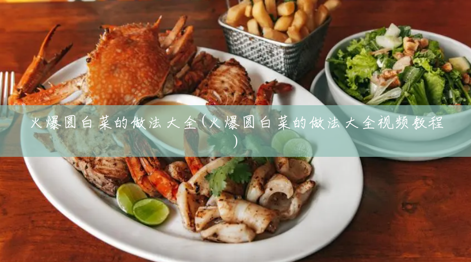 火爆圆白菜的做法大全(火爆圆白菜的做法大全视频教程) 火爆圆白菜的做法大全(火爆圆白菜的做法大全视频教程)