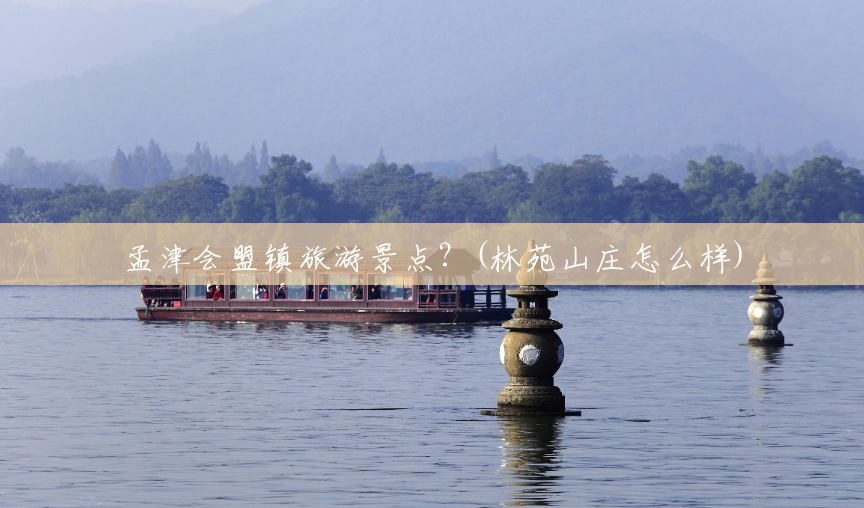 孟津会盟镇旅游景点?(林苑山庄怎么样) 孟津会盟镇旅游景点?(林苑山庄怎么样)