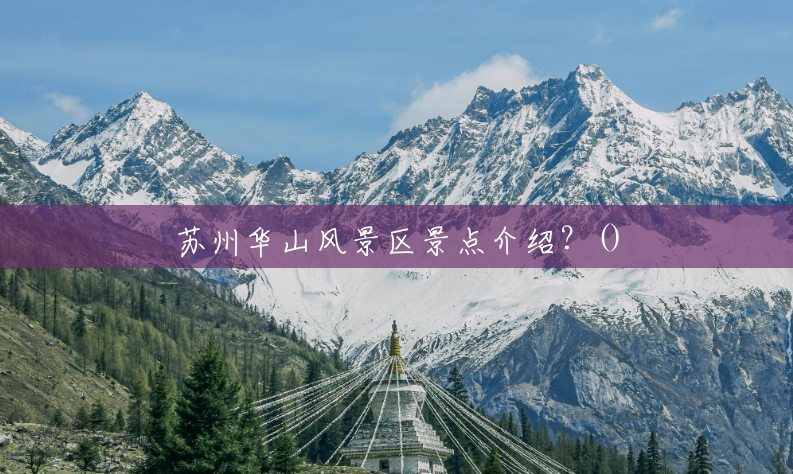 苏州华山风景区景点介绍?() 苏州华山风景区景点介绍?()