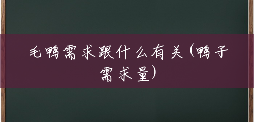 毛鸭需求跟什么有关(鸭子需求量) 毛鸭需求跟什么有关(鸭子需求量)