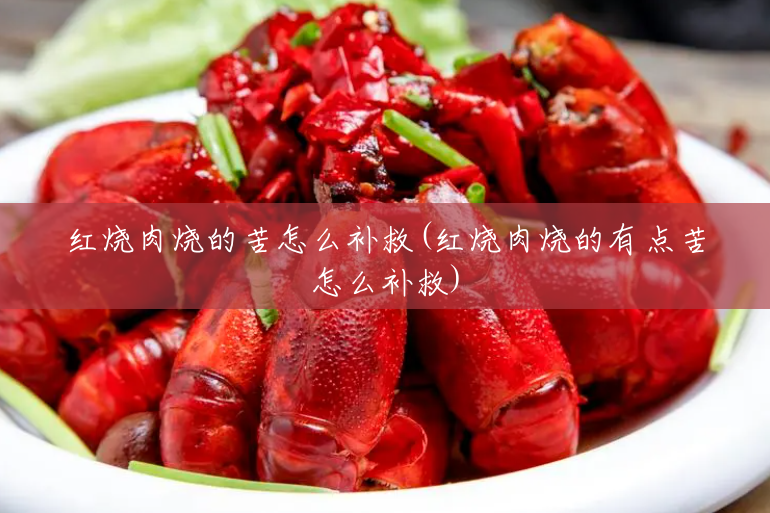 红烧肉烧的苦怎么补救(红烧肉烧的有点苦怎么补救) 红烧肉烧的苦怎么补救(红烧肉烧的有点苦怎么补救)