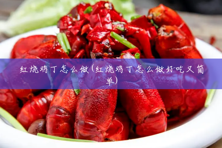 红烧鸡丁怎么做(红烧鸡丁怎么做好吃又简单) 红烧鸡丁怎么做(红烧鸡丁怎么做好吃又简单)