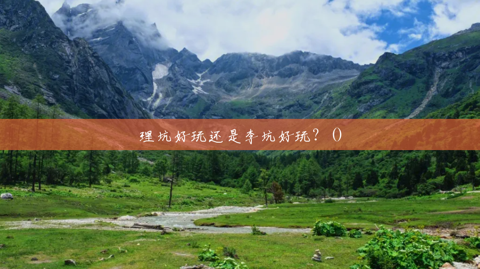 理坑好玩还是李坑好玩？()