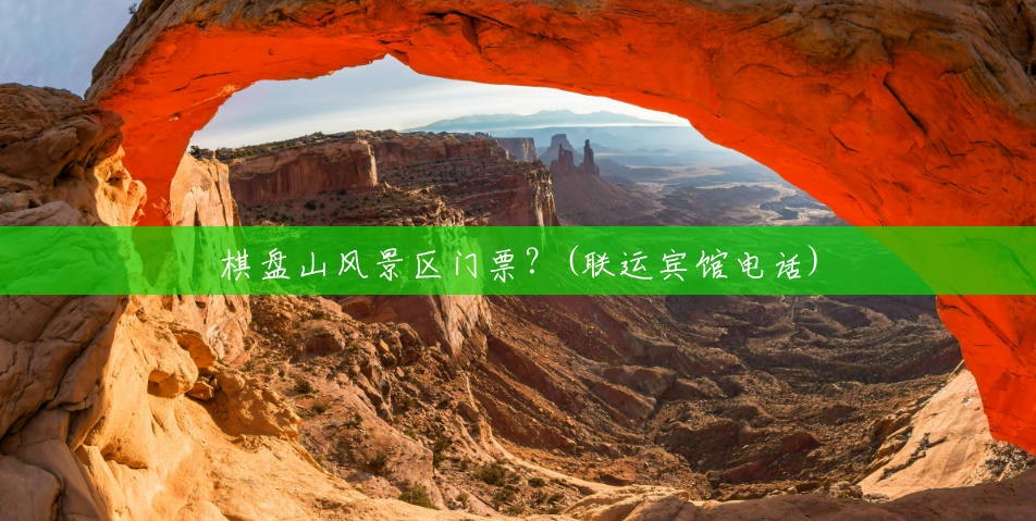 棋盘山风景区门票?(联运宾馆电话) 棋盘山风景区门票?(联运宾馆电话)
